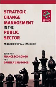 Strategic Change Management in the Public Sector: An EFMD European Case Book Francesco Longo Editor