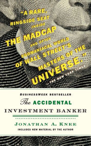The Accidental Investment Banker: Inside the Decade That Transformed Wall Street Jonathan Knee Author