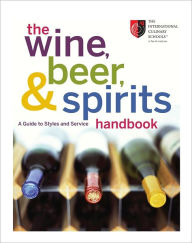 The Wine, Beer, and Spirits Handbook: A Guide to Styles and Service - The International Culinary Schools at The Art Institutes