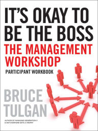 It's Okay to Be the Boss: Participant Workbook Bruce Tulgan Author