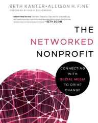 The Networked Nonprofit: Connecting with Social Media to Drive Change Beth Kanter Author