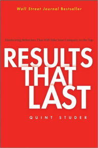 Results That Last: Hardwiring Behaviors That Will Take Your Company to the Top - Quint Studer