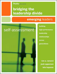 Bridging the Leadership Divide: Building High-Performance Leadership Relationships Across Generations Self-Assessment: Emerging Leaders - Ron A. Carucci