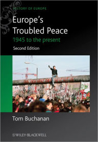 Europe's Troubled Peace: 1945 to the Present, 2nd Edition: 10 (Blackwell History of Europe)