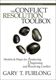 The Conflict Resolution Toolbox: Models and Maps for Analyzing, Diagnosing, and Resolving Conflict Gary T. Furlong Author