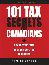 101 Tax Secrets For Canadians: Smart Strategies That Can Save You Thousands - Tim Cestnick