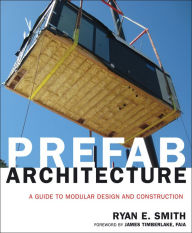 Prefab Architecture: A Guide to Modular Design and Construction Ryan E. Smith Author