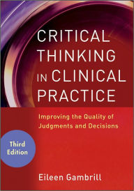 Critical Thinking in Clinical Practice: Improving the Quality of Judgments and Decisions Eileen Gambrill Author