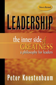 Leadership, New and Revised: The Inner Side of Greatness, A Philosophy for Leaders Peter Koestenbaum Author