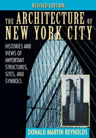 The Architecture of New York City: Histories and Views of Important Structures, Sites, and Symbols Donald Martin Reynolds Author