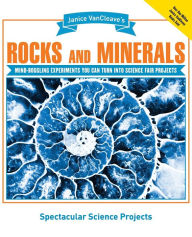 Janice VanCleave's Rocks and Minerals: Mind-Boggling Experiments You Can Turn Into Science Fair Projects Janice VanCleave Author