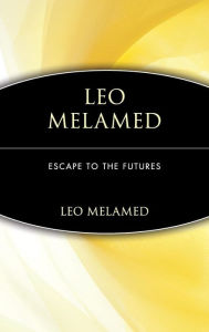 Leo Melamed: Escape to the Futures Leo Melamed Author
