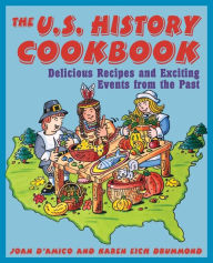 The U.S. History Cookbook: Delicious Recipes and Exciting Events from the Past Karen E. D'Amico Author