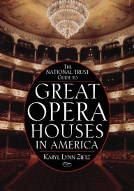 The National Trust Guide to Great Opera Houses in America Karyl Lynn Zietz Author