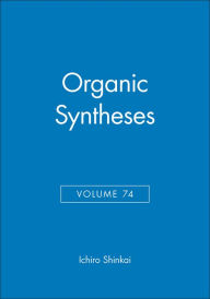 Organic Syntheses, Volume 74 Ichiro Shinkai Editor