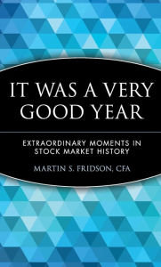 It Was a Very Good Year: Extraordinary Moments in Stock Market History Martin S Fridson Author