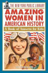 The New York Public Library Amazing Women in American History: A Book of Answers for Kids The New York Public Library Author