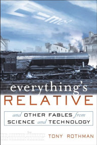 Everything's Relative: And Other Fables from Science and Technology Tony Rothman Author