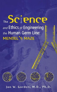 The Science and Ethics of Engineering the Human Germ Line: Mendel's Maze Jon W. Gordon Author