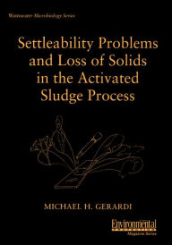 Settleability Problems and Loss of Solids in the Activated Sludge Process Michael H. Gerardi Author