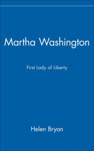 Martha Washington: First Lady of Liberty Helen Bryan Author