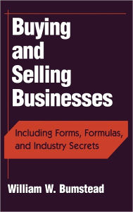 Buying and Selling Businesses: Including Forms, Formulas, and Industry Secrets William W. Bumstead Author