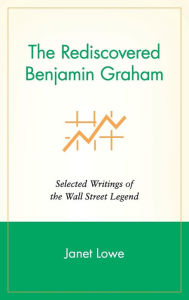 The Rediscovered Benjamin Graham: Selected Writings of the Wall Street Legend Janet Lowe Author