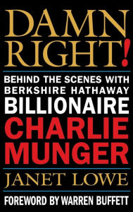 Damn Right!: Behind the Scenes with Berkshire Hathaway Billionaire Charlie Munger Janet Lowe Author