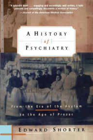 A History of Psychiatry: From the Era of the Asylum to the Age of Prozac Edward Shorter Author