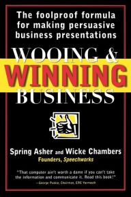 Wooing and Winning Business: The Foolproof Formula for Making Persuasive Business Presentations Spring Asher Author