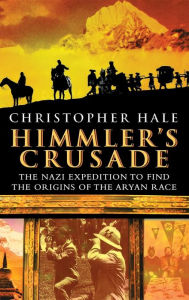Himmler's Crusade: The Nazi Expedition to Find the Origins of the Aryan Race Christopher Hale Author