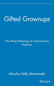 Gifted Grownups: The Mixed Blessings of Extraordinary Potential Marylou Kelly Streznewski Author
