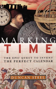 Marking Time: The Epic Quest to Invent the Perfect Calendar Duncan Steel Author