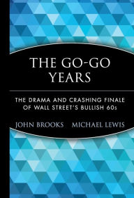 The Go-Go Years: The Drama and Crashing Finale of Wall Street's Bullish 60s John Brooks Author