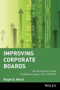 Improving Corporate Boards: The Boardroom Insider Guidebook Ralph D. Ward Author