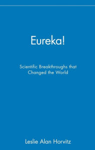 Eureka!: Scientific Breakthroughs that Changed the World Leslie Alan Horvitz Author