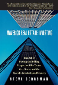 Maverick Real Estate Investing: The Art of Buying and Selling Properties Like Trump, Zell, Simon, and the World's Greatest Land Owners Steve Bergsman