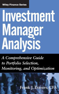 Investment Manager Analysis: A Comprehensive Guide to Portfolio Selection, Monitoring and Optimization Frank J. Travers Author