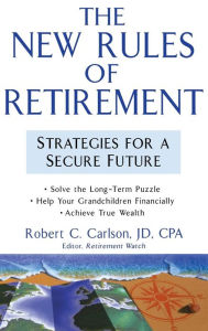 The New Rules of Retirement Robert C. Carlson Author