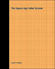The Space-Age Solar System Joseph F. Baugher Author