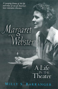 Margaret Webster: A Life in the Theater Milly S. Barranger Author