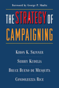 The Strategy of Campaigning: Lessons from Ronald Reagan and Boris Yeltsin Kiron Skinner Author