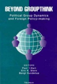 Beyond Groupthink: Political Group Dynamics and Foreign Policy-making Paul 't Hart Author