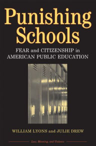 Punishing Schools: Fear and Citizenship in American Public Education - William (Bill) Thomas Lyons