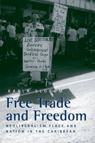 Free Trade and Freedom: Neoliberalism, Place, and Nation in the Caribbean Karla Slocum Author