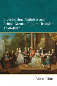 Bluestocking Feminism and British-German Cultural Transfer, 1750-1837 - Alessa Johns
