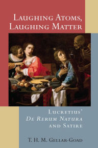 Laughing Atoms, Laughing Matter: Lucretius' De Rerum Natura and Satire T. H. M. Gellar-Goad Author