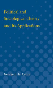 Political and Sociological Theory and Its Applications George Catlin Author
