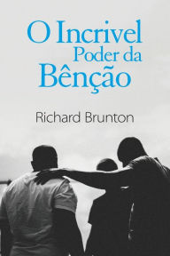 O Incrivel Poder da B�n��o: Voc� pode mudar o seu mundo Richard Brunton Author