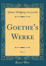 Goethe's Werke, Vol. 7 (Classic Reprint) - Johann Wolfgang von Goethe